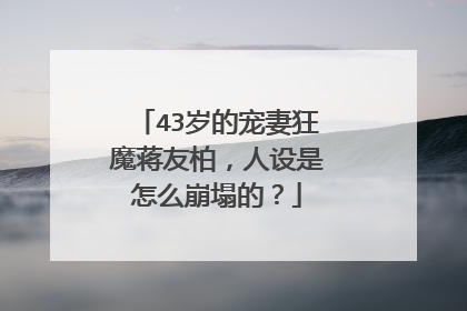 43岁的宠妻狂魔蒋友柏，人设是怎么崩塌的？
