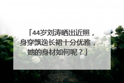 44岁刘涛晒出近照，身穿飘逸长裙十分优雅，她的身材如何呢？