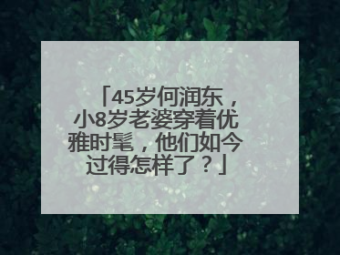 45岁何润东,小8岁老婆穿着优雅时髦,他们如今过得怎样了?