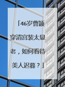 46岁曹颖穿清宫装太显老，如何看待美人迟暮？