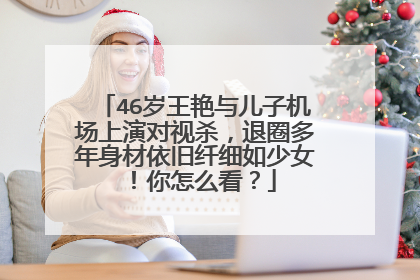 46岁王艳与儿子机场上演对视杀,退圈多年身材依旧纤细如少女!你怎么看?