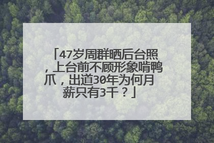 47岁周群晒后台照，上台前不顾形象啃鸭爪，出道30年为何月薪只有3千？