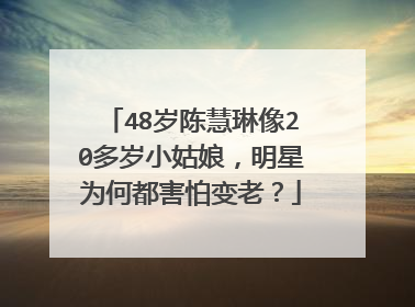 48岁陈慧琳像20多岁小姑娘，明星为何都害怕变老？