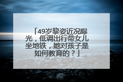 49岁黎姿近况曝光，低调出行带女儿坐地铁，她对孩子是如何教育的？