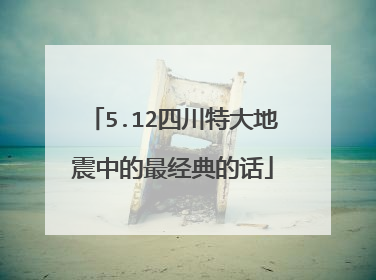 5.12四川特大地震中的最经典的话
