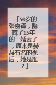 50岁的张嘉译，隐藏了15年的二婚妻子，原来是赫赫有名的视后，她是谁？