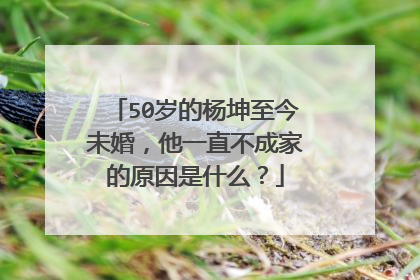 50岁的杨坤至今未婚，他一直不成家的原因是什么？