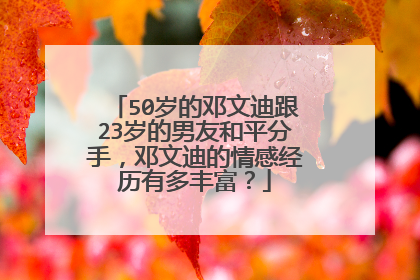 50岁的邓文迪跟23岁的男友和平分手,邓文迪的情感经历有多丰富?