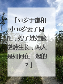 51岁于谦和小10岁妻子同框，嫂子娃娃脸逆龄生长，两人是如何在一起的？