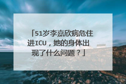 51岁李嘉欣病危住进ICU，她的身体出现了什么问题？
