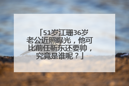 51岁江珊36岁老公近照曝光，他可比前任靳东还要帅，究竟是谁呢？