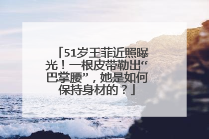 51岁王菲近照曝光！一根皮带勒出“巴掌腰”，她是如何保持身材的？