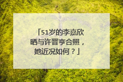 51岁的李嘉欣晒与许晋亨合照，她近况如何？