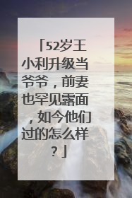 52岁王小利升级当爷爷,前妻也罕见露面,如今他们过的怎么样?