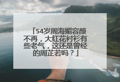 54岁周海媚容颜不再，大红花衬衫有些老气，这还是曾经的周芷若吗？