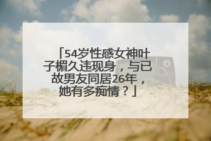 54岁性感女神叶子楣久违现身，与已故男友同居26年，她有多痴情？