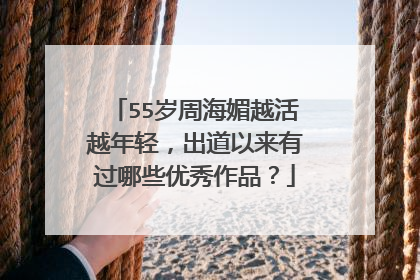 55岁周海媚越活越年轻,出道以来有过哪些优秀作品?