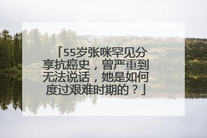55岁张咪罕见分享抗癌史，曾严重到无法说话，她是如何度过艰难时期的？