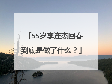 55岁李连杰回春到底是做了什么?