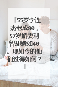 55岁李连杰老成80,57岁娇妻利智却嫩如40。现如今的他们过得如何?