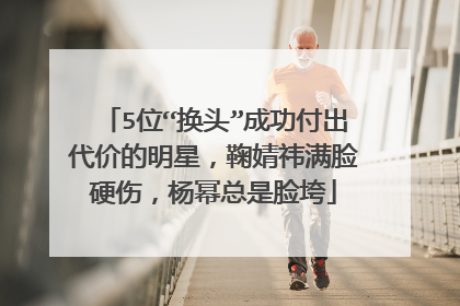 5位“换头”成功付出代价的明星，鞠婧祎满脸硬伤，杨幂总是脸垮