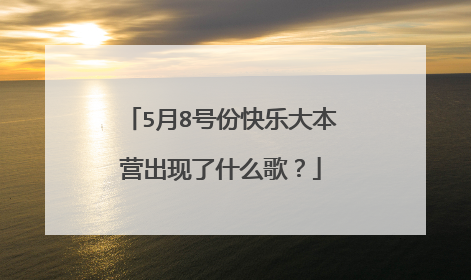 5月8号份快乐大本营出现了什么歌？