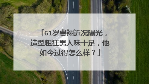 61岁费翔近况曝光，造型粗狂男人味十足，他如今过得怎么样？