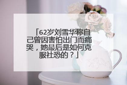 62岁刘雪华称自己曾因害怕出门而痛哭，她最后是如何克服社恐的？