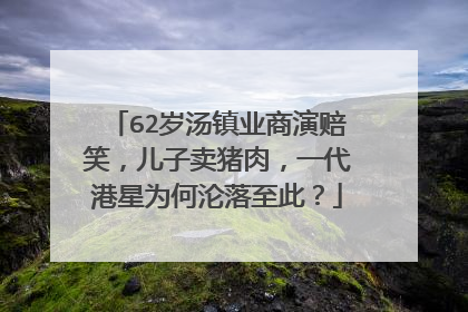 62岁汤镇业商演赔笑，儿子卖猪肉，一代港星为何沦落至此？