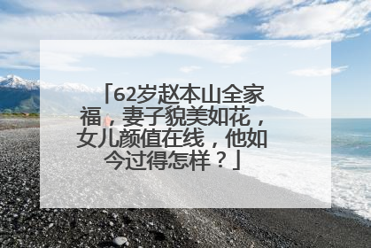 62岁赵本山全家福,妻子貌美如花,女儿颜值在线,他如今过得怎样?