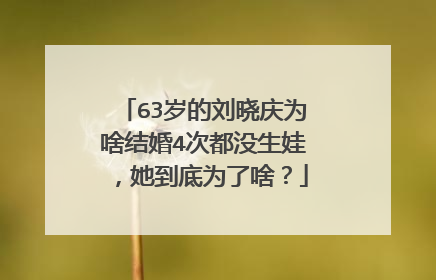 63岁的刘晓庆为啥结婚4次都没生娃,她到底为了啥?