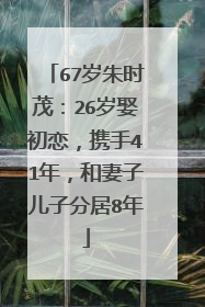 67岁朱时茂：26岁娶初恋，携手41年，和妻子儿子分居8年