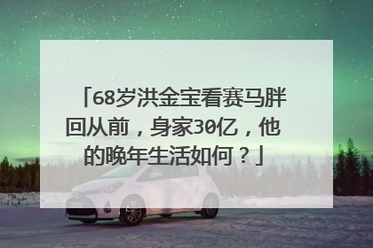 68岁洪金宝看赛马胖回从前，身家30亿，他的晚年生活如何？