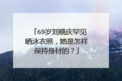69岁刘晓庆罕见晒泳衣照，她是怎样保持身材的？