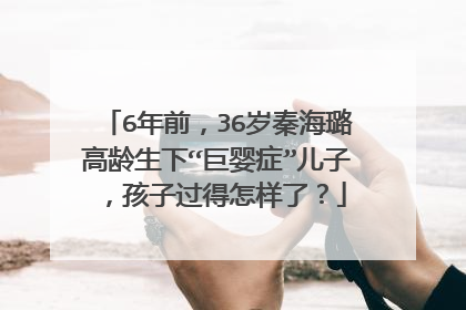 6年前，36岁秦海璐高龄生下“巨婴症”儿子，孩子过得怎样了？