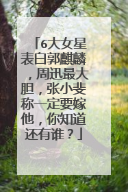 6大女星表白郭麒麟，周迅最大胆，张小斐称一定要嫁他，你知道还有谁？