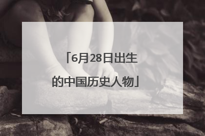 6月28日出生的中国历史人物