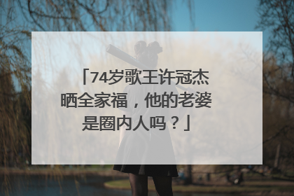 74岁歌王许冠杰晒全家福,他的老婆是圈内人吗?