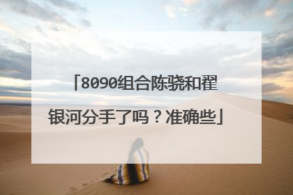 8090组合陈骁和翟银河分手了吗?准确些