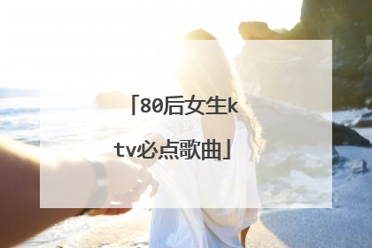 80后女生ktv必点歌曲