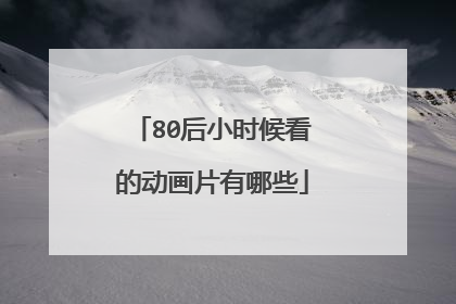 80后小时候看的动画片有哪些