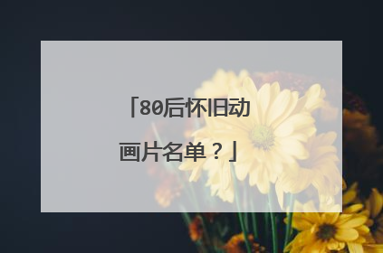 80后怀旧动画片名单?