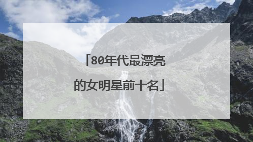 80年代最漂亮的女明星前十名