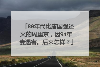 80年代比唐国强还火的周里京,因94年妻遇害。后来怎样?
