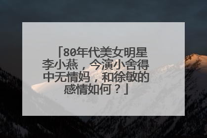 80年代美女明星李小燕，今演小舍得中无情妈，和徐敏的感情如何？