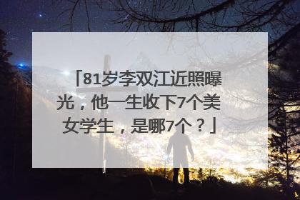 81岁李双江近照曝光，他一生收下7个美女学生，是哪7个？