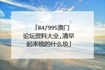 84/995澳门论坛资料大全,清早起来梳的什么妆