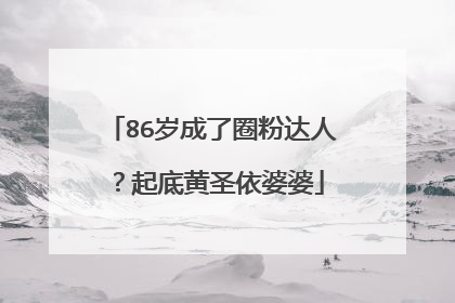 86岁成了圈粉达人?起底黄圣依婆婆