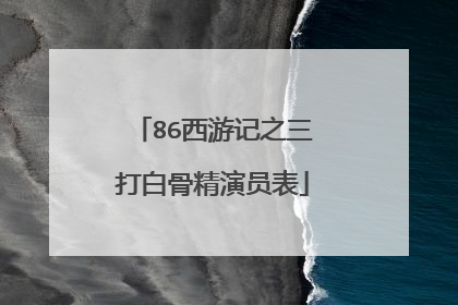 86西游记之三打白骨精演员表