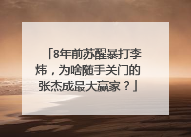 8年前苏醒暴打李炜,为啥随手关门的张杰成最大赢家?